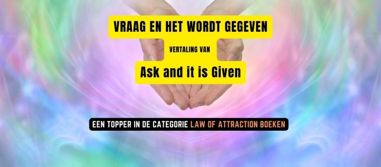 VRAAG EN HET WORDT GEGEVEN - ASK AND IT IS GIVEN - LAW OF ATTRACTION