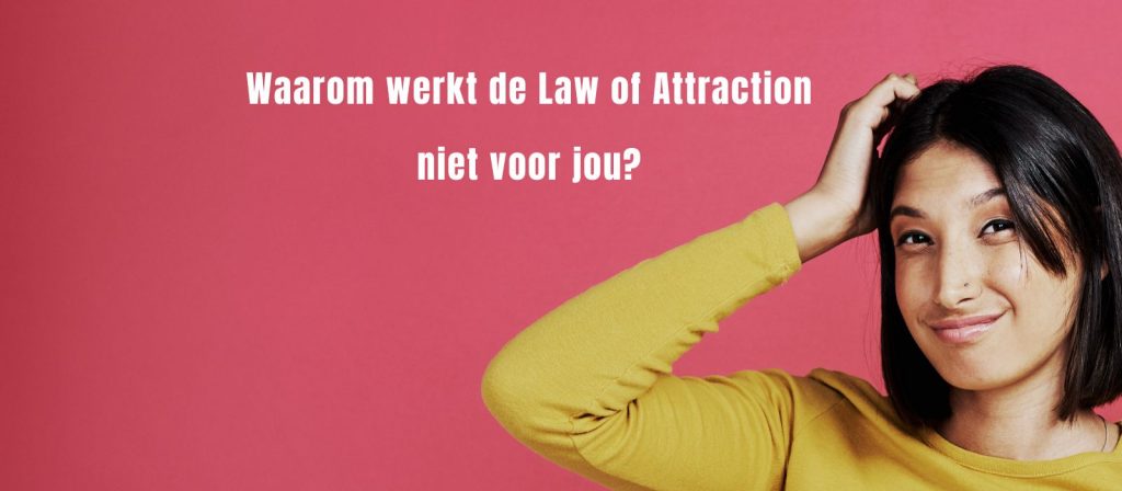 Waarom werkt de Law of attraction niet voor jou